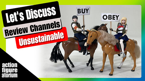 Action Figure Review Channels Are Not Sustainable | 3 Edicts for channels to be healthy and loved