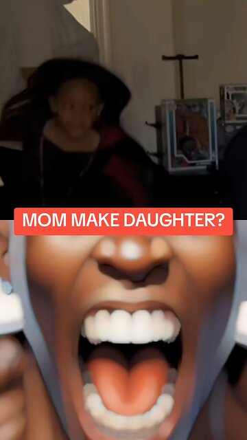 MOM MAKEs DAUGHTER? do the unthinkable.?