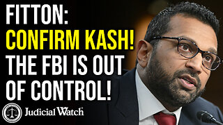 FITTON: CONFIRM KASH! The FBI is Out of Control!