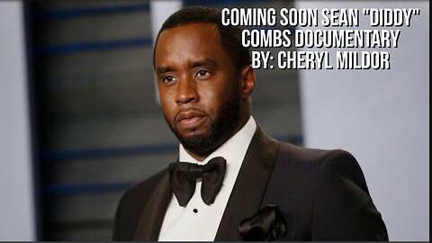 COMING SOON SEAN "DIDDY" COMBS DOCUMENTARY BY: CHERYL MILDOR