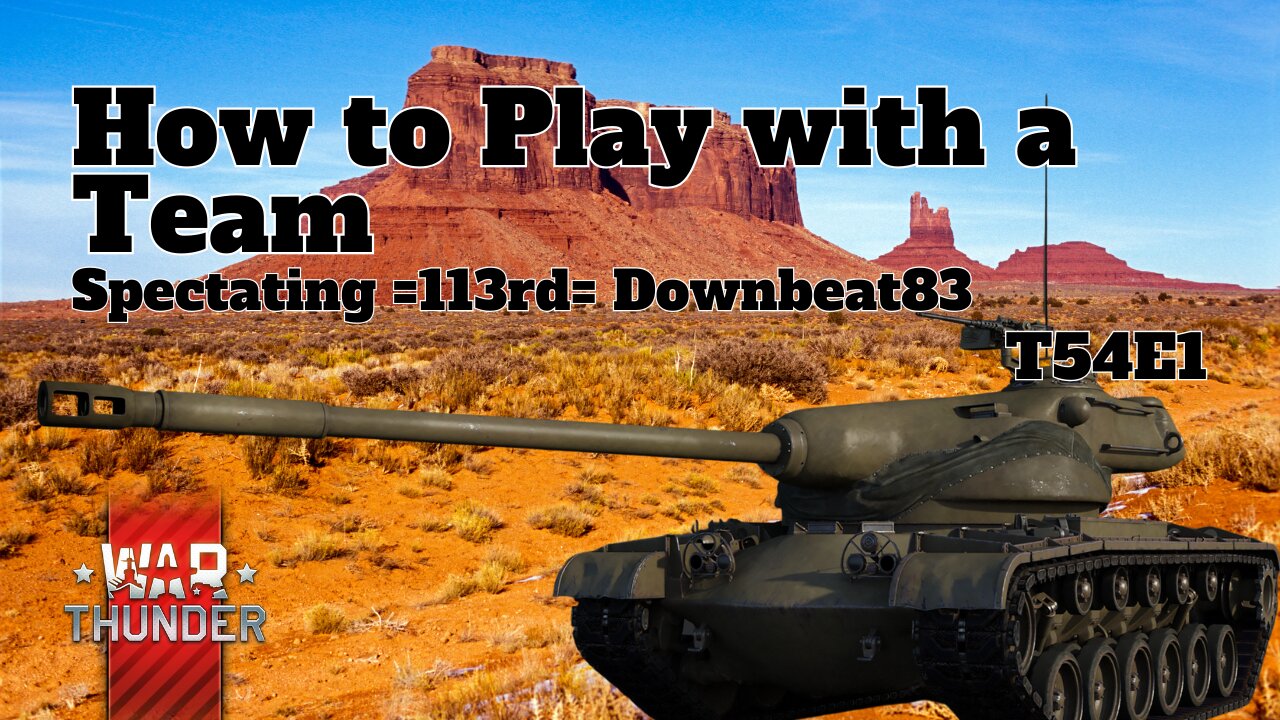 How to Play with a Team - War Thunder - Spectating =113rd= Downbeat83 - T54E1
