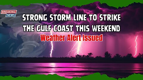 Strong storm line to strike the Gulf Coast this weekend