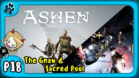 Ashen P18 | The Gnaw & Sacred Pool