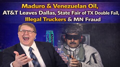 Maduro & Venezuelan Oil, AT&T Leaves Dallas, State Fair of TX 2X Fail, Illegal Truckers & MN Fraud