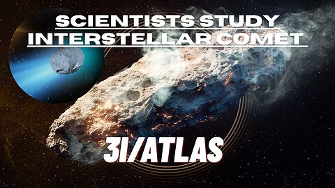 3I/Atlas | Scientists Study Interstellar Comet