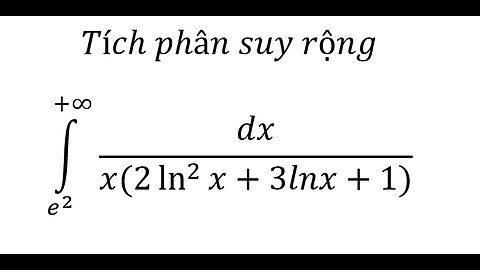 Toán Cao Cấp Đại Học: Tích phân suy rộng ∫_(e^2)^(+∞) dx/(x(2 ln^2⁡x+3lnx+1))