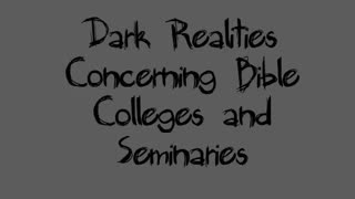 Dark Realities Concerning Bible Colleges and Seminaries