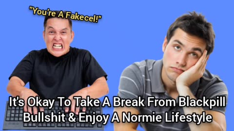 It's Okay To Take A Break From The Blackpill & Be Normie For A Bit