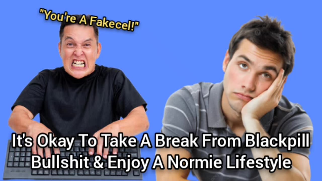 It's Okay To Take A Break From The Blackpill & Be Normie For A Bit