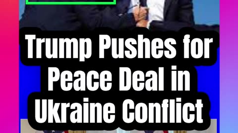 Trump Pushes for Peace Deal in Ukraine Conflict