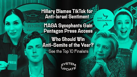 Hillary Blames TikTok for Anti-Israel Sentiment; MAGA Sycophants Gain Pentagon Press Access; Who Should Win Anti-Semite of the Year? See the Top 10 Finalists | SYSTEM UPDATE #552