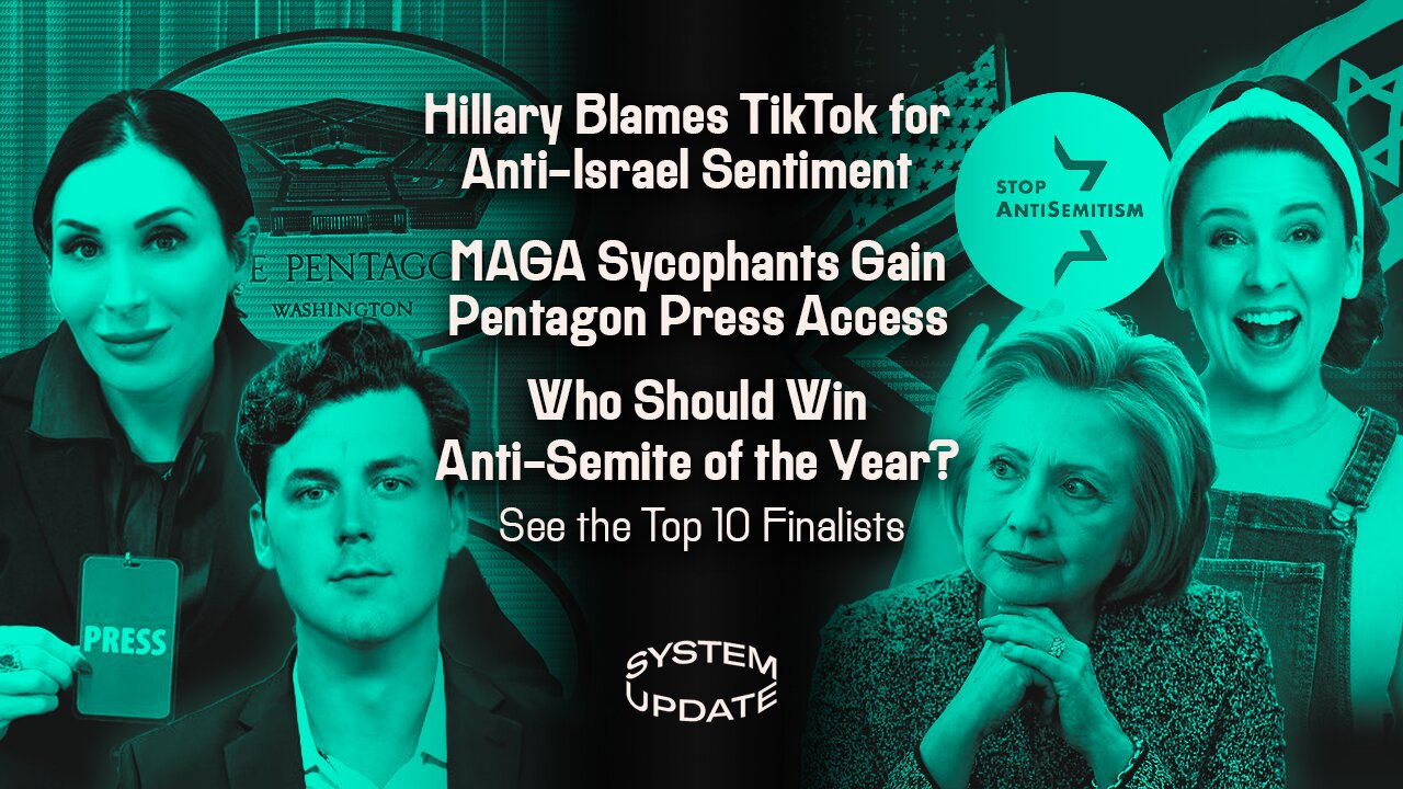 Hillary Blames TikTok for Anti-Israel Sentiment; MAGA Sycophants Gain Pentagon Press Access; Who Should Win Anti-Semite of the Year? See the Top 10 Finalists | SYSTEM UPDATE #552