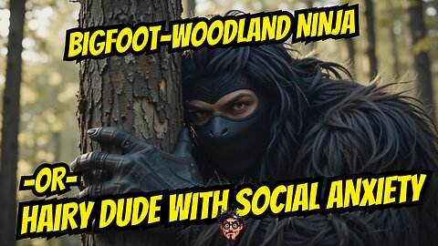 Bigfoot: Woodland Ninja or Hairy Dude with Social Anxiety?