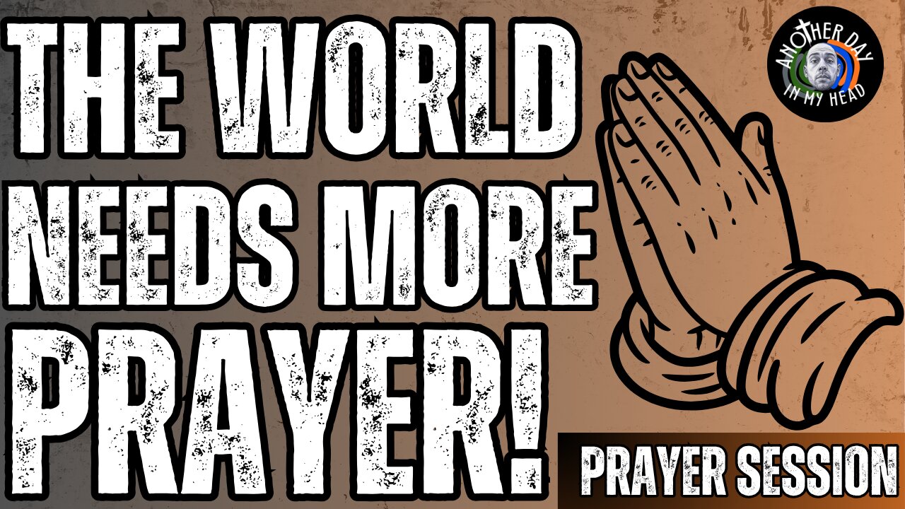 Time of Prayer: The World Needs More Prayer