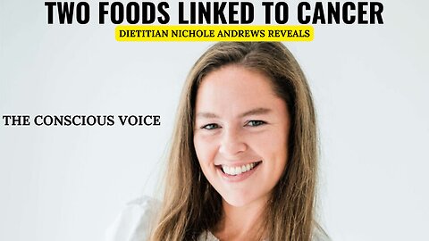 Two Foods Linked to Cancer: Dietitian Nichole Andrews Reveals the Truth | The Conscious Voice