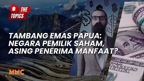 Tambang Emas Papua: Negara Pemilik Saham, Asing Penerima Manfaat? | The Topics