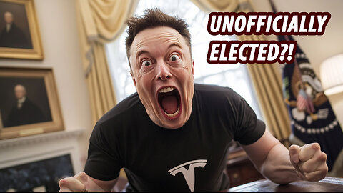 Elon Was Never Officially Elected! Unofficially Elected Elon!! MADNESS!