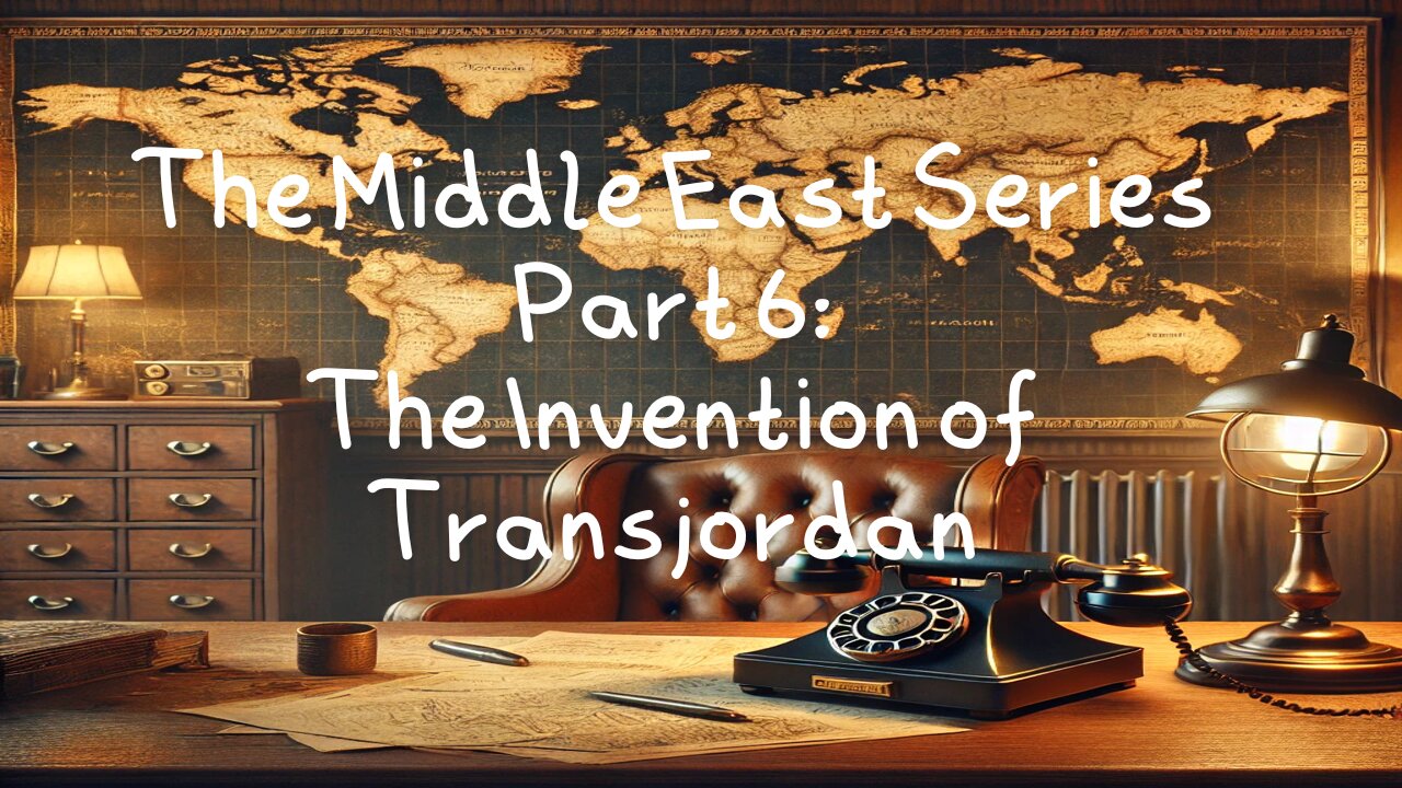 The Middle East Series Part 6: The Invention of Transjordan