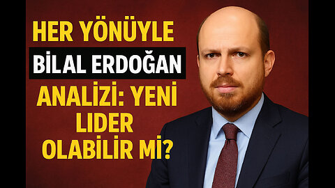 Bilal Erdoğan Analizi: Yeni Lider Olabilir mi?