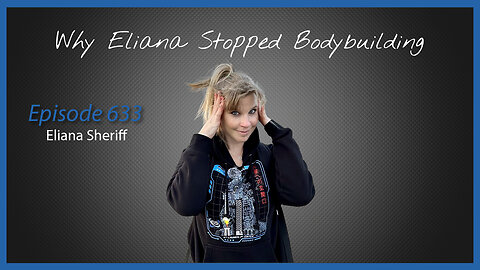 Ep. 633 Eliana Sheriff & Why She Stopped Bodybuilding