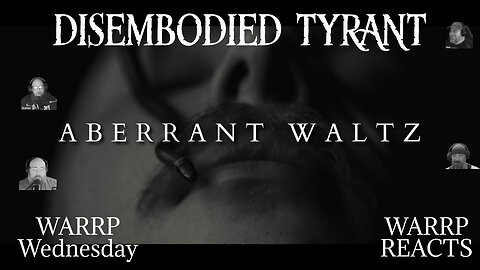 IT'S WARRP WEDNESDAY! We React To Aberrant Waltz By Disembodied Tyrant!!!