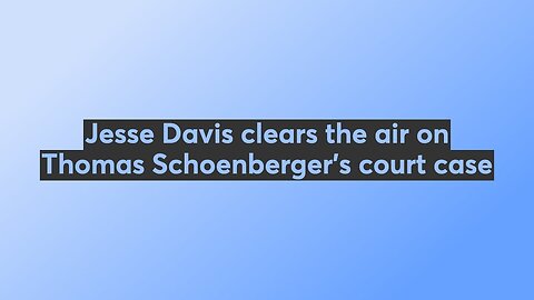 Jesse Davis clears the air on Thomas Schoenberger's court case