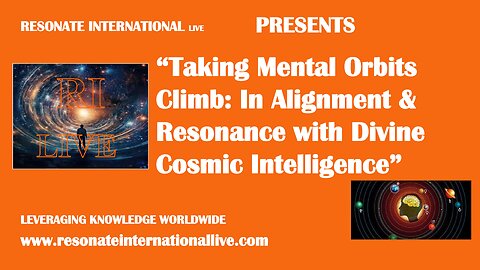 “Taking Mental Orbits Climb: In Alignment & Resonance with Divine Cosmic Intelligence”