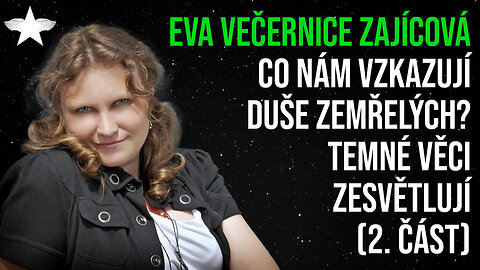 Eva Večernice Zajícová: Co nám vzkazují duše zemřelých? Temné věci zesvětlují (2. část)
