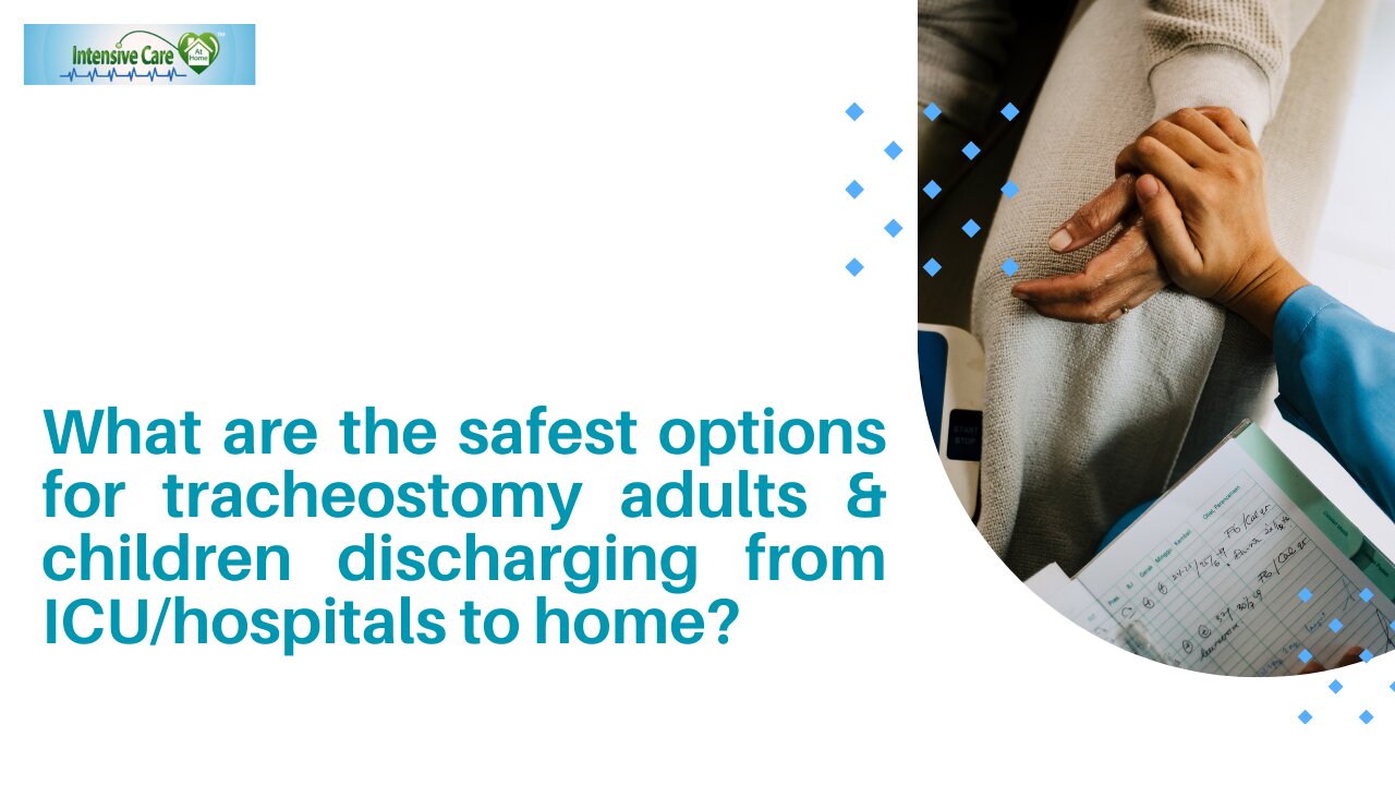 What are the Safest Options for Tracheostomy Adults&Children Discharging from ICU/Hospitals to Home?