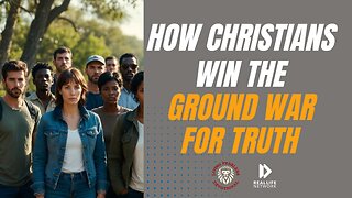 How Christians Win the Ground War for Truth