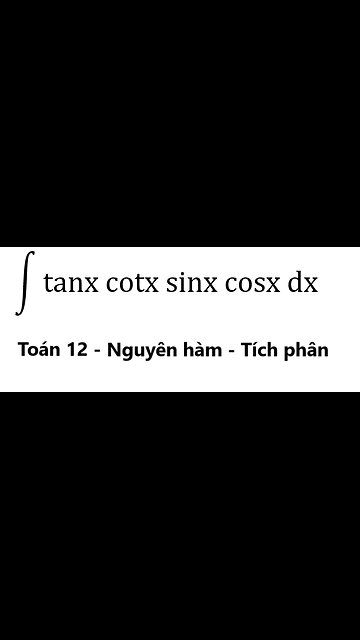 Toán 12: ∫ tanx cotx sinx cosx dx - Nguyên hàm #NguyenHam #TichPhan #Antiderivative #Integral