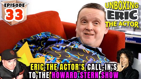 ERIC THE ACTOR CALL BREAKDOWN (EP#33) - UNBOXING ERIC - CALLS TO THE #HOWARDSTERN SHOW