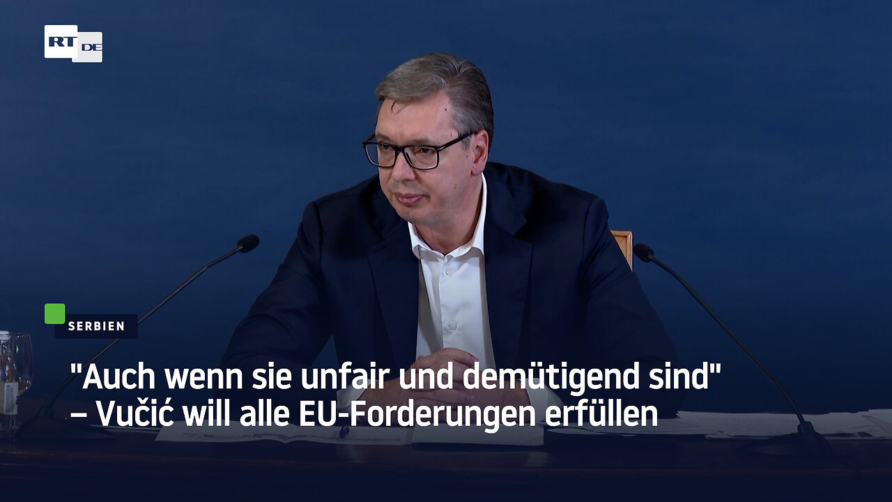 "Auch wenn sie unfair und demütigend sind" – Vučić will alle EU-Forderungen erfüllen