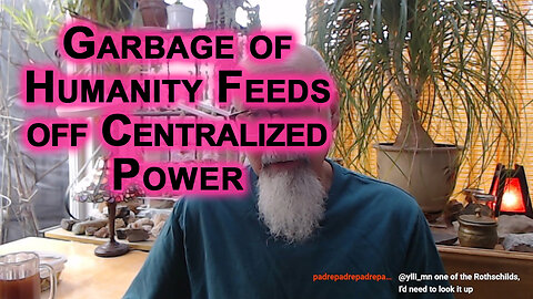 The Garbage of Humanity Feeds off Centralized Power, Solution to Our Ills Is Decentralization
