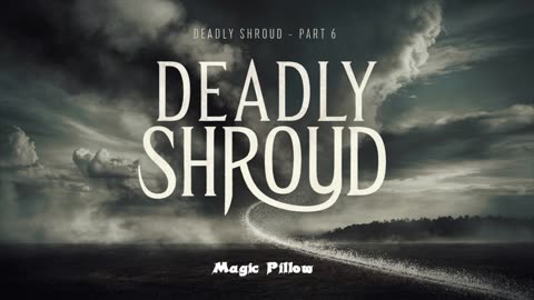 Deadly shroud -part 6