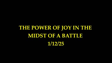 The Power of Joy in the Middle of a Battle 1/12/25