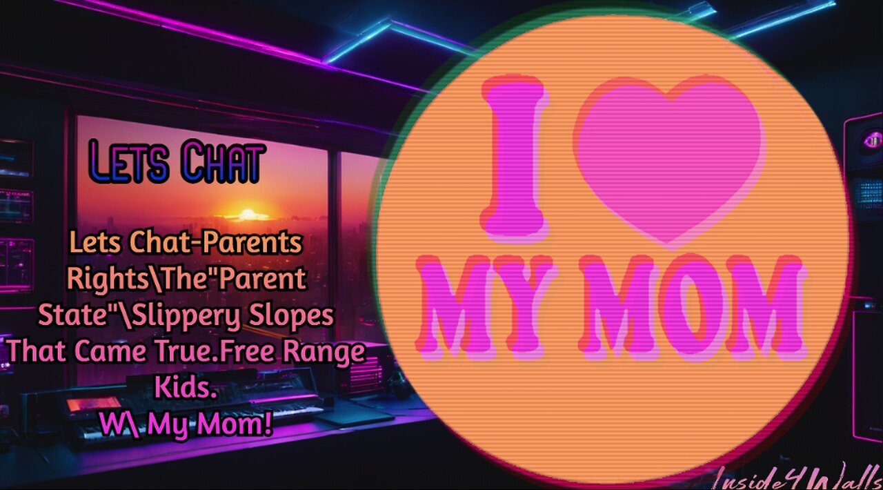 Lets Chat-Parents Rights\The"Parent State"\Slippery Slopes That Came True.Free Range Kids-W\ My Mom!