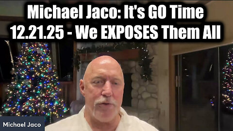 Michael Jaco: It's GO Time 12.21.25 - We EXPOSES Them All