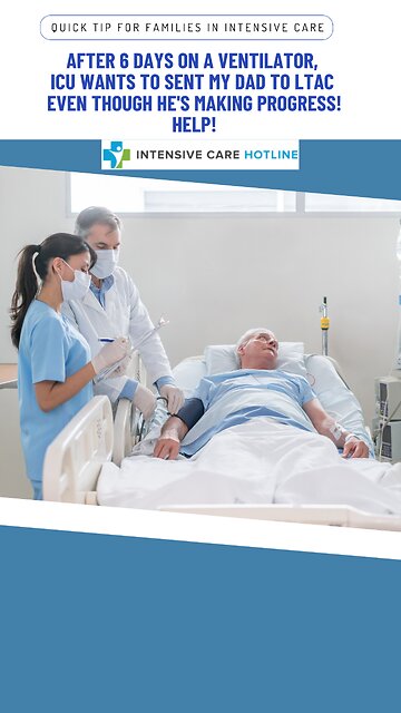 After 6 Days on a Ventilator,ICU Wants to Send My Dad to LTAC Even Though He's Making Progress!Help!