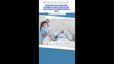 After 6 Days on a Ventilator,ICU Wants to Send My Dad to LTAC Even Though He's Making Progress!Help!