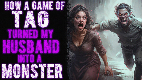 How a Game of Tag Turned My Husband Into a Monster - Scary Reddit Creepypasta