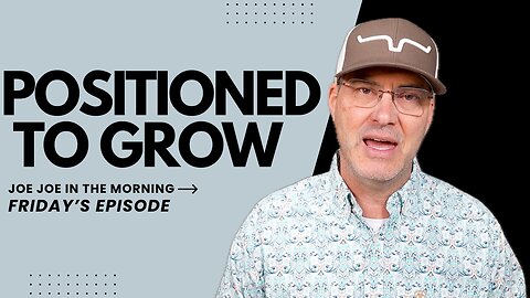 Positioned to Grow: Joe Joe in the Morning | Friday Edition