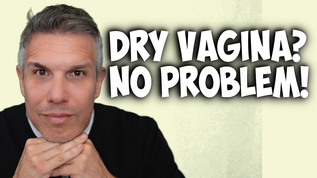 DRY VAGINA? NO PROBLEM!