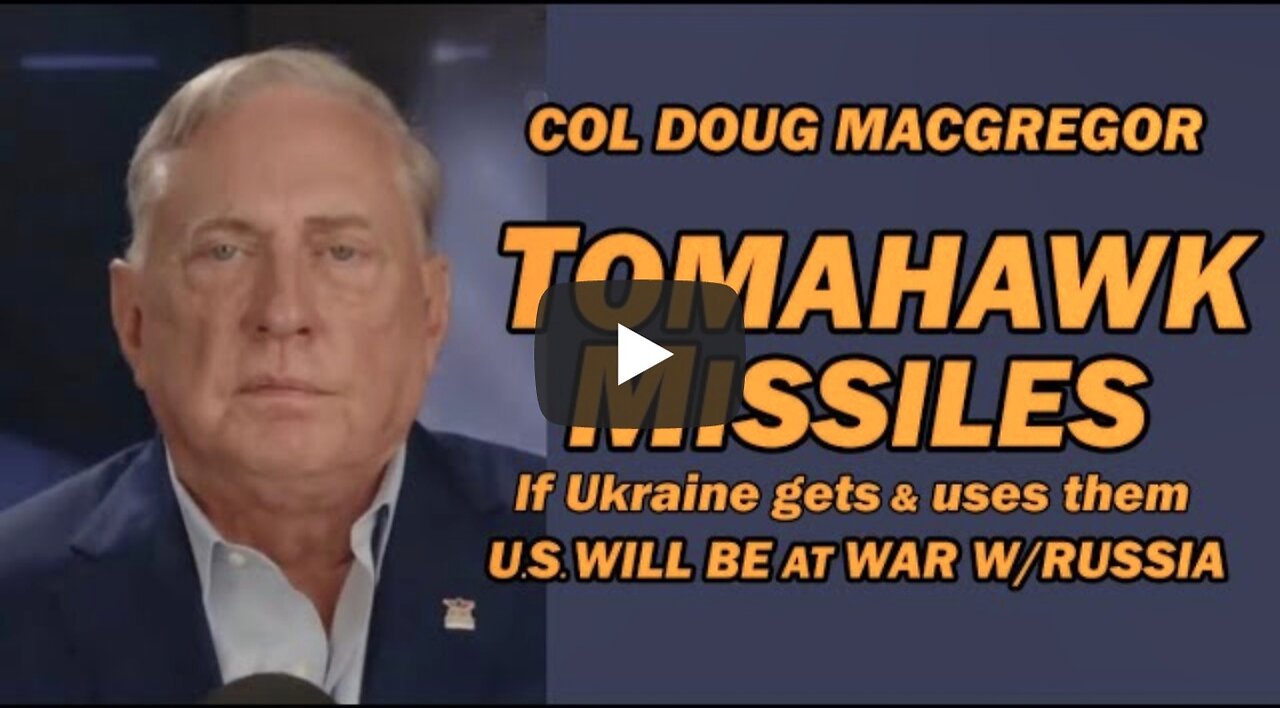 Col Doug Macgregor: TOMAHAWK MISSILES - If Ukraine Gets & Uses, U.S. Will be at War w/Russia
