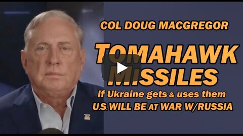 Col Doug Macgregor: TOMAHAWK MISSILES - If Ukraine Gets & Uses, U.S. Will be at War w/Russia