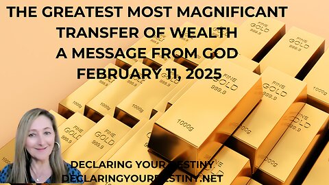 THE GREATEST MOST MAGNIFICANT TRANSFER OF WEALTH - A MESSAGE FROM GOD - FEBRUARY 11, 2025