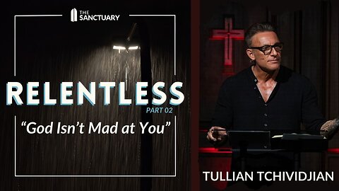 God Isn't Mad at You | Tullian Tchividjian | "Relentless, Part 02"