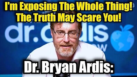 DR. BRYAN ARDIS: I'M EXPOSING THE WHOLE THING! THE TRUTH MAY SCARE YOU!