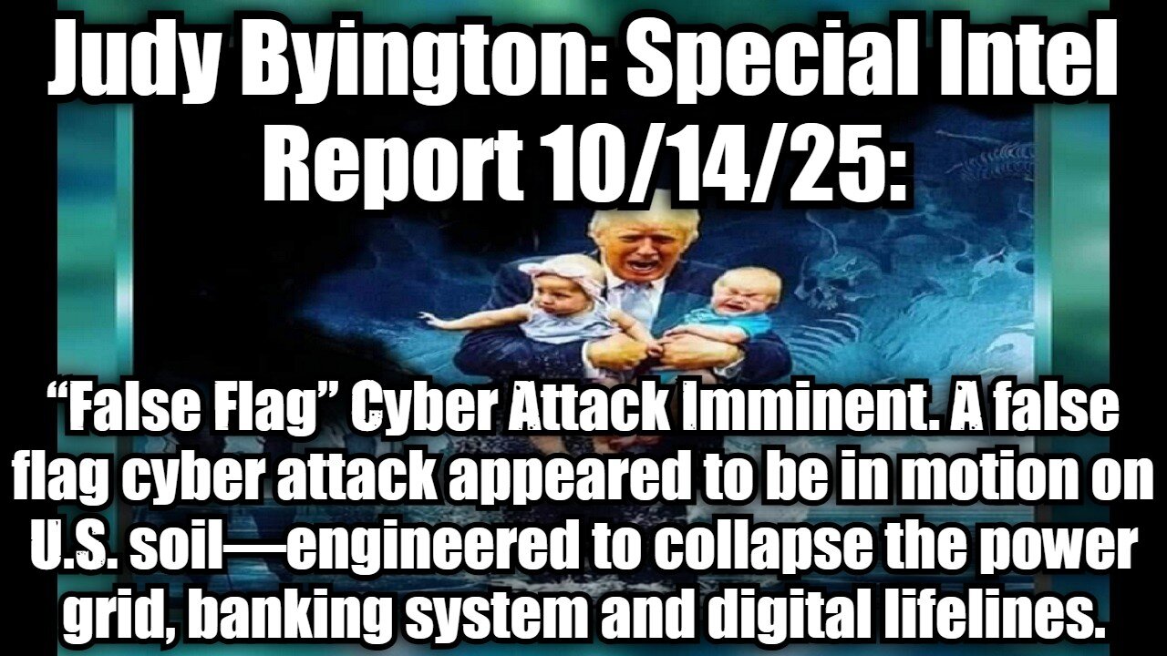 Judy Byington: Special Intel Report 10/14/25: “False Flag” Cyber Attack Imminent. A false flag cyber attack appeared to be in motion on U.S. soil—engineered to collapse the power grid, banking system and digital lifelines.