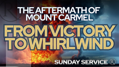 The Aftermath of Mount Carmel: From Victory to Whirlwind • Sunday Service